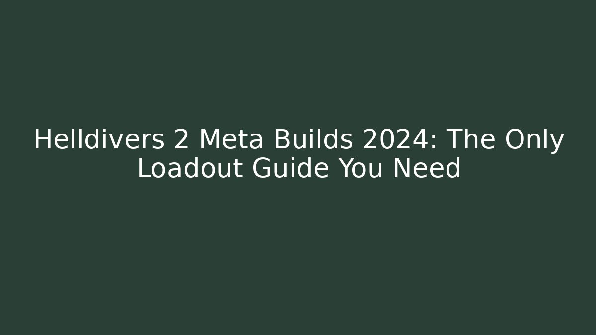 Helldivers 2 Meta Builds 2024: The Only Loadout Guide You Need