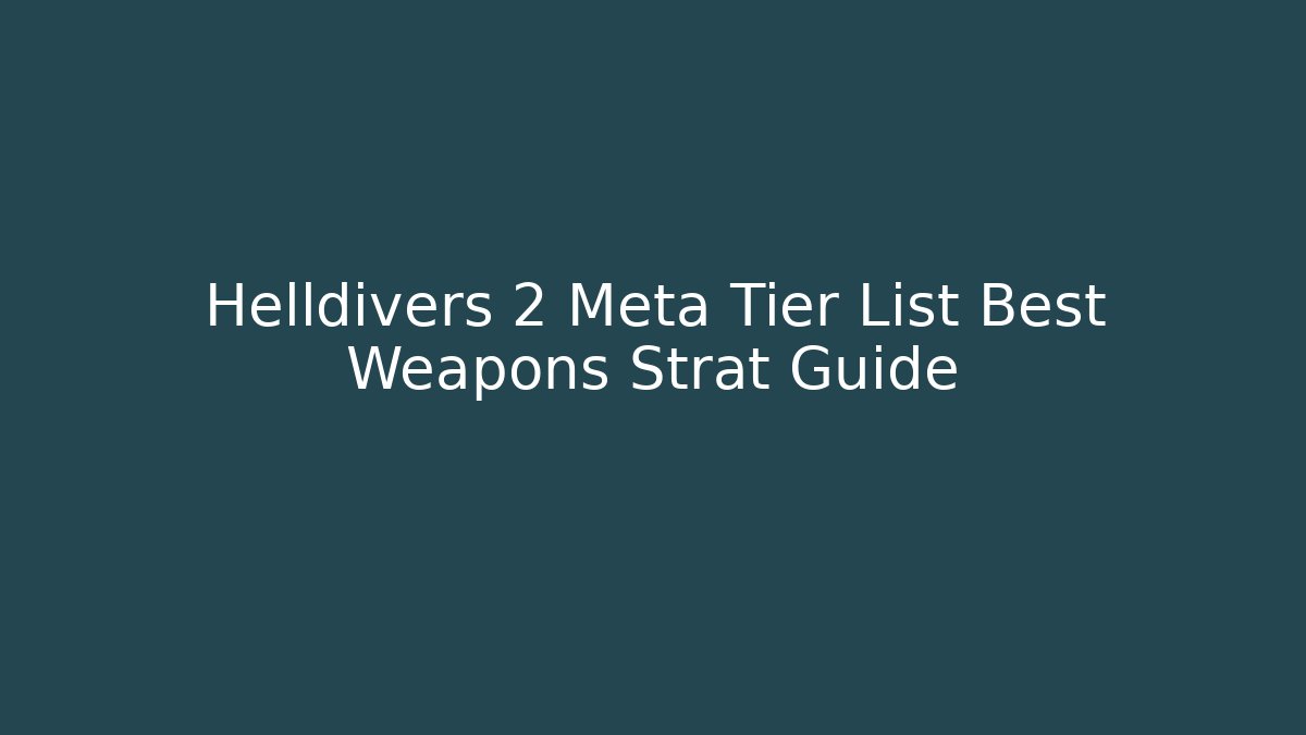 Helldivers 2 Meta Tier List Best Weapons Strat Guide