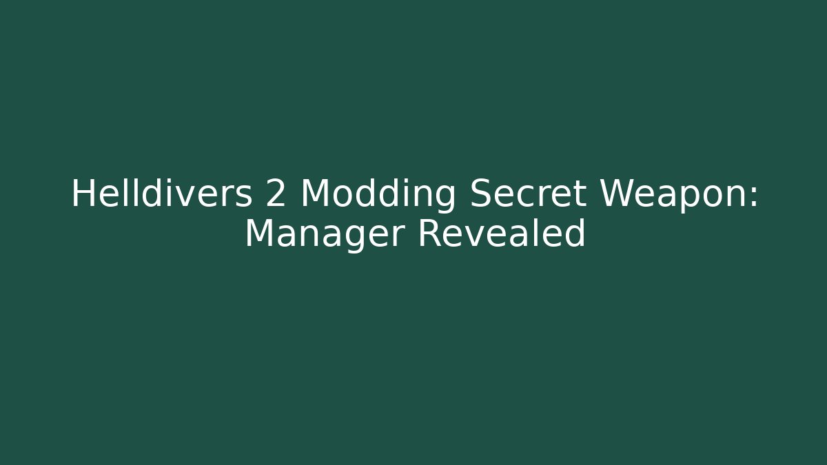 Helldivers 2 Modding Secret Weapon: Manager Revealed