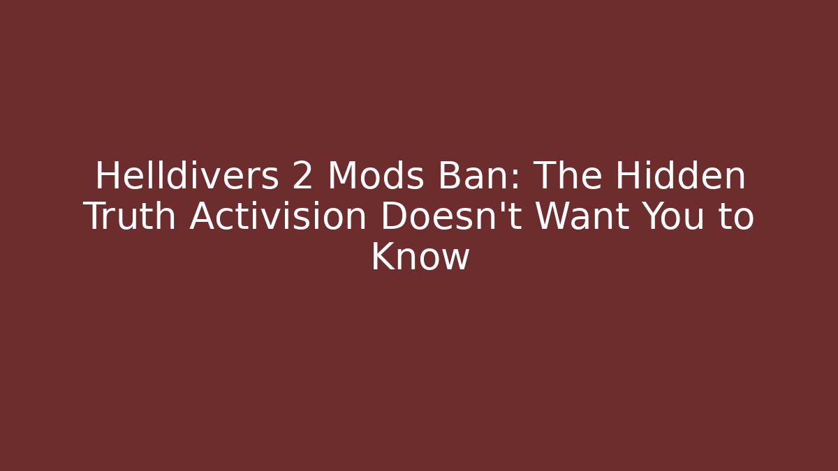 Helldivers 2 Mods Ban: The Hidden Truth Activision Doesn't Want You to Know