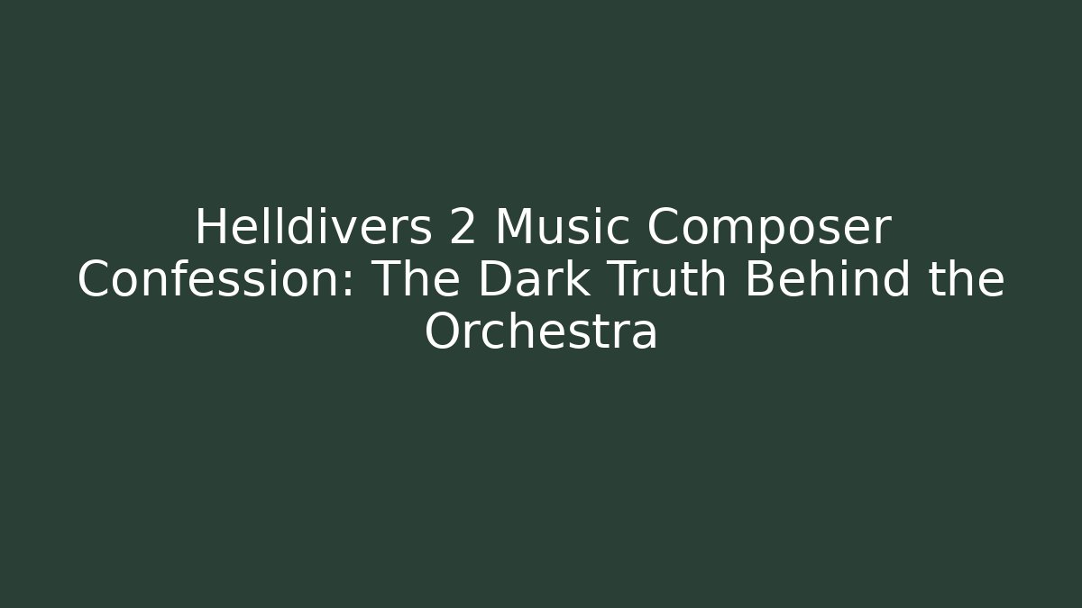Helldivers 2 Music Composer Confession: The Dark Truth Behind the Orchestra - Critter Realm