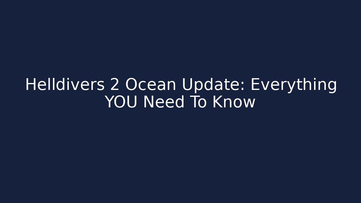 Helldivers 2 Ocean Update: Everything YOU Need To Know