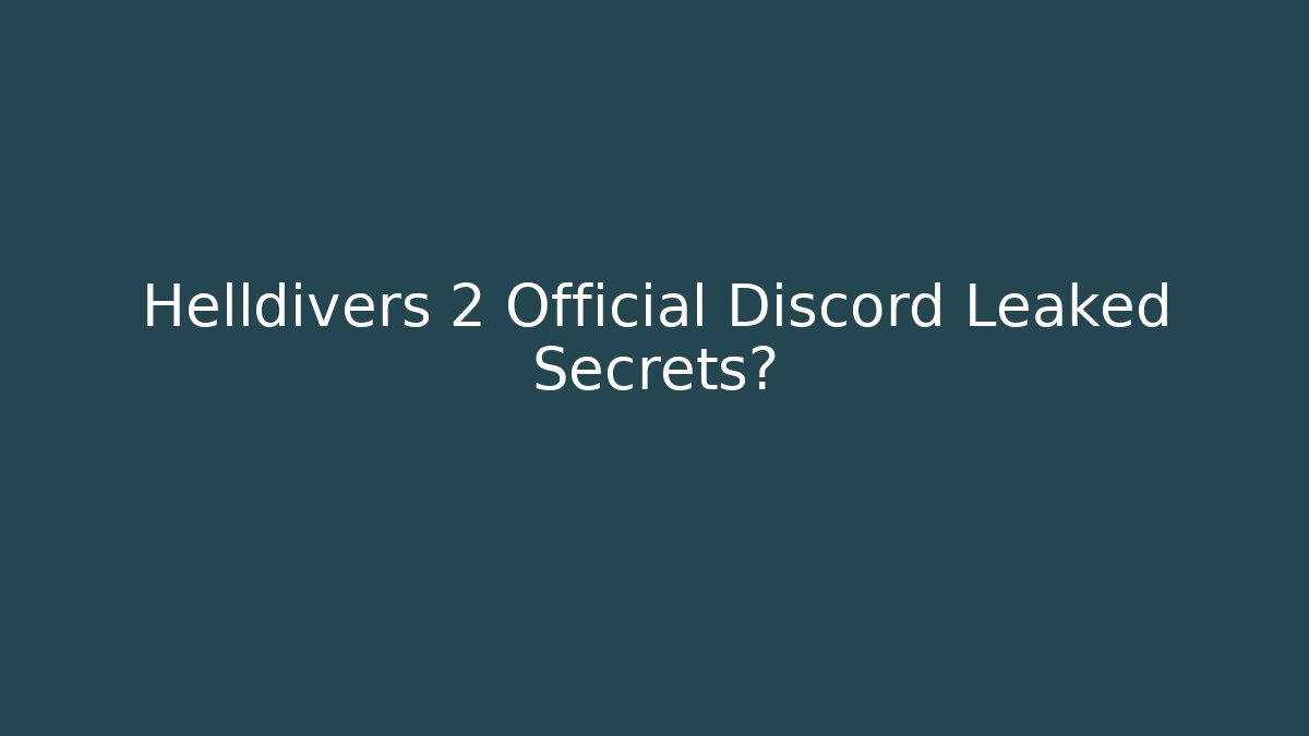 Helldivers 2 Official Discord Leaked Secrets?