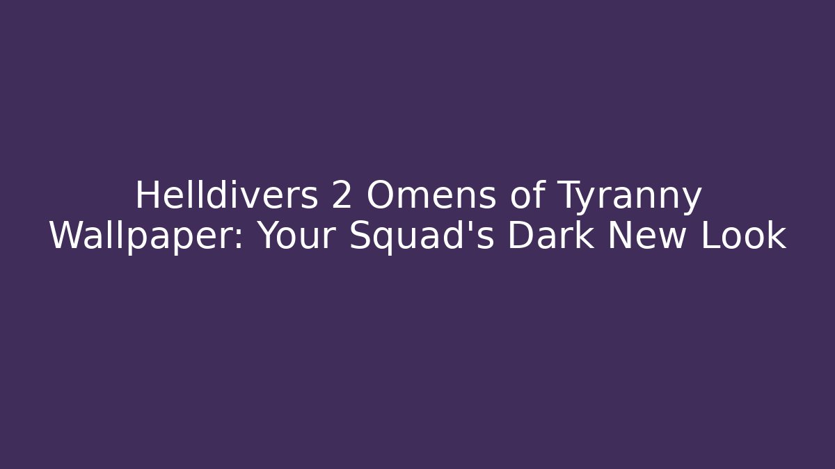 Helldivers 2 Omens of Tyranny Wallpaper: Your Squad’s Dark New Look