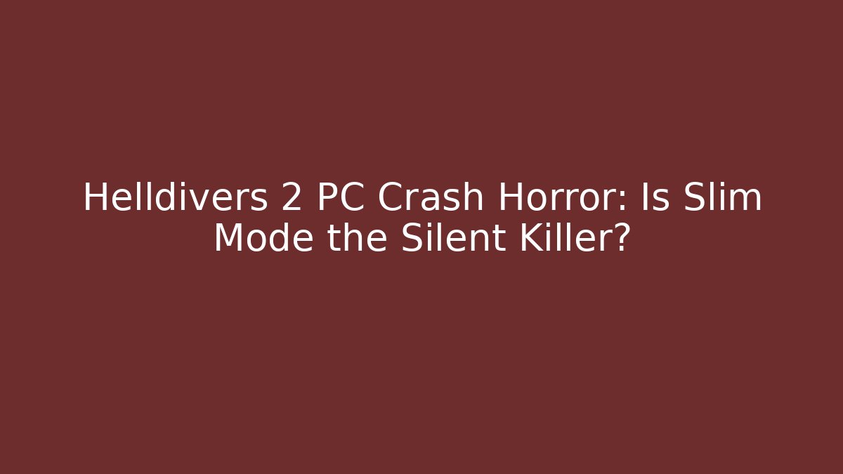 Helldivers 2 PC Crash Horror: Is Slim Mode the Silent Killer?