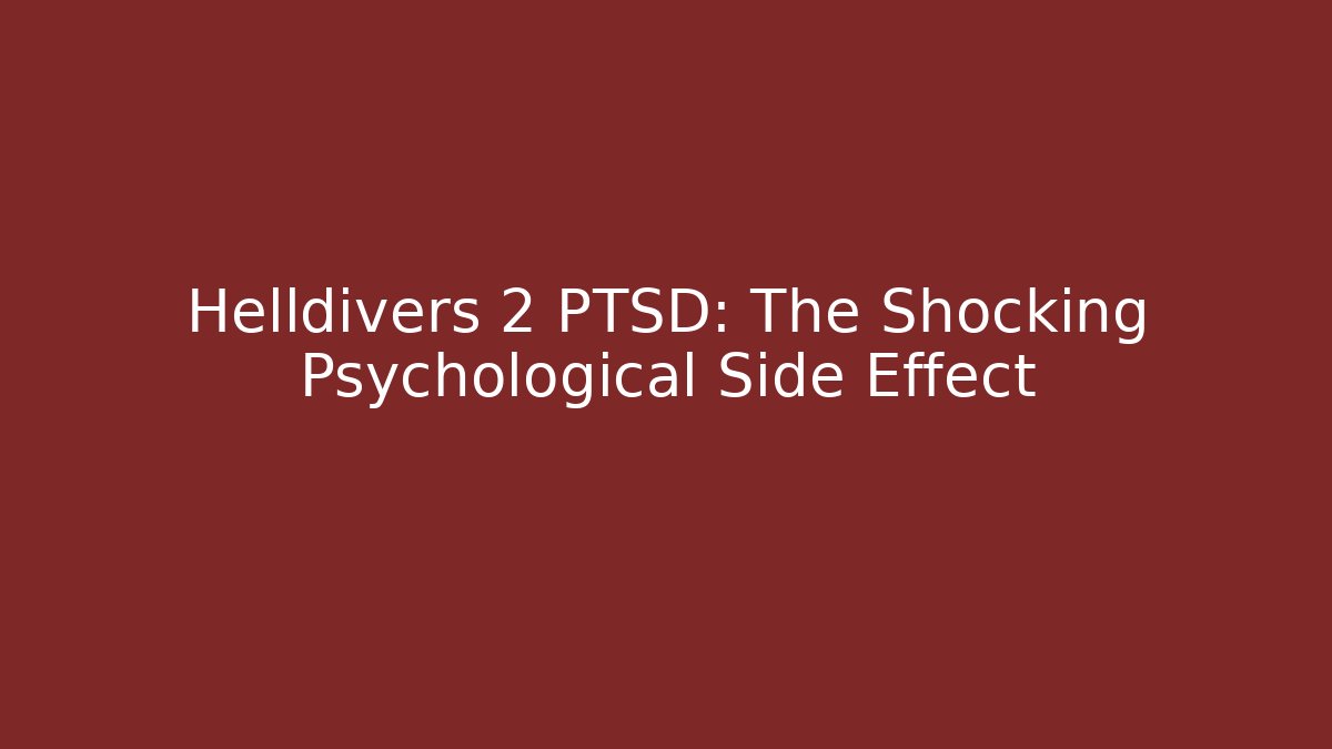 Helldivers 2 PTSD: The Shocking Psychological Side Effect