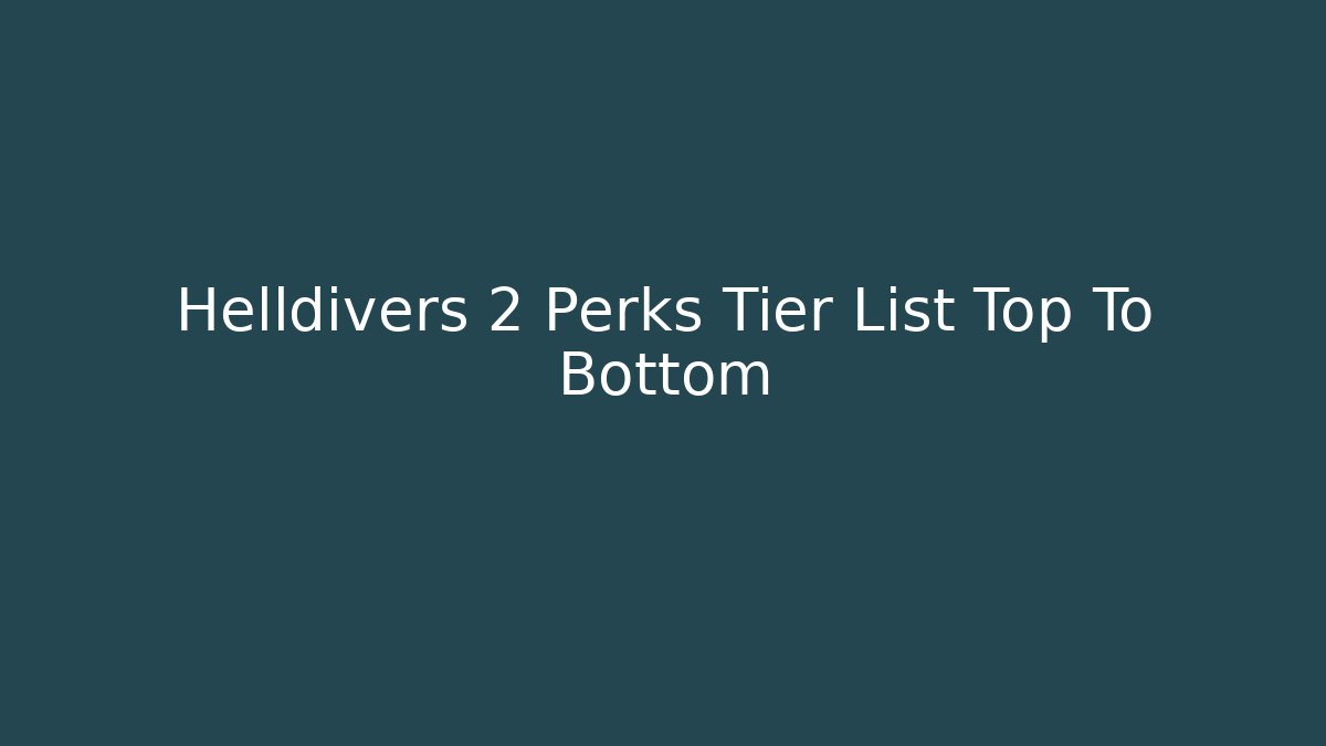 Helldivers 2 Perks Tier List Top To Bottom