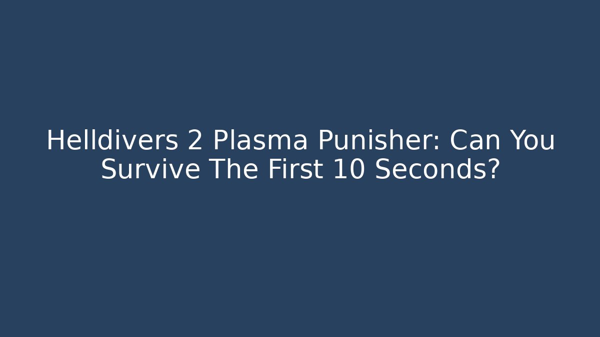 Helldivers 2 Plasma Punisher: Can You Survive The First 10 Seconds? - Critter Realm