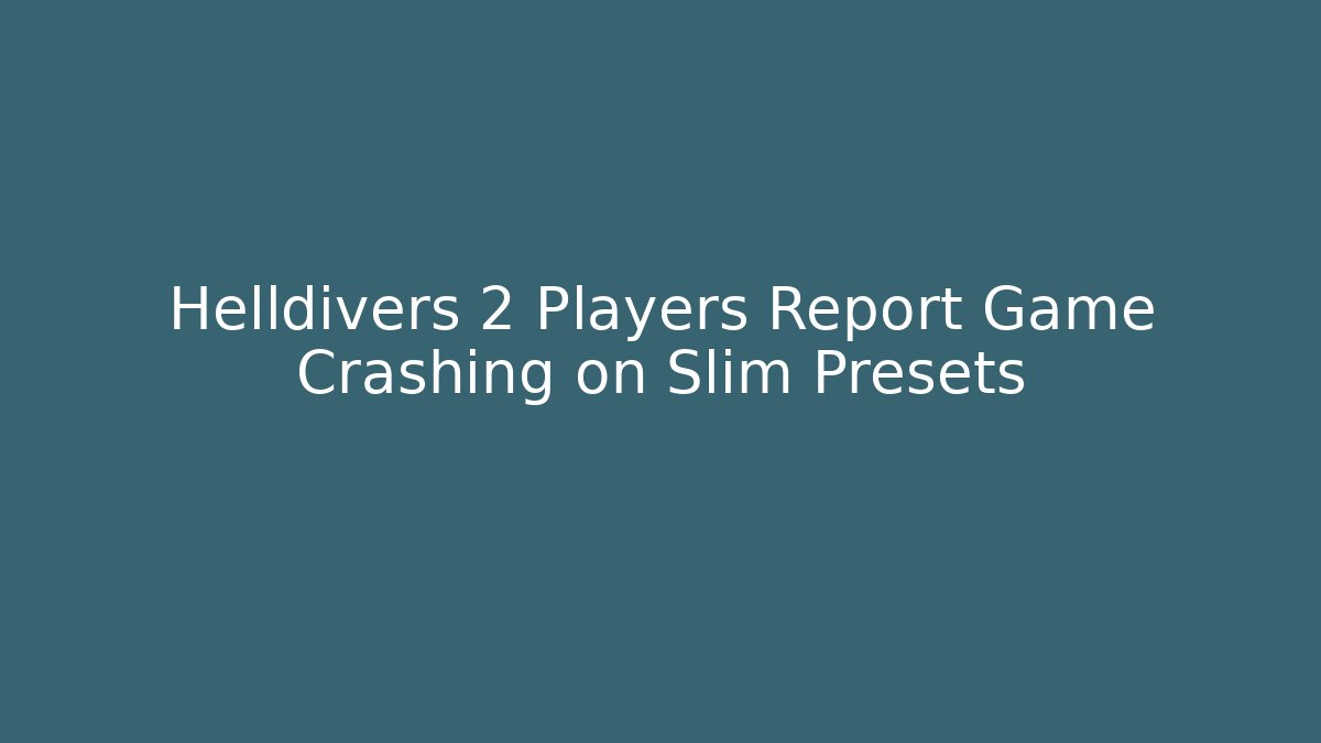 Helldivers 2 Players Report Game Crashing on Slim Presets