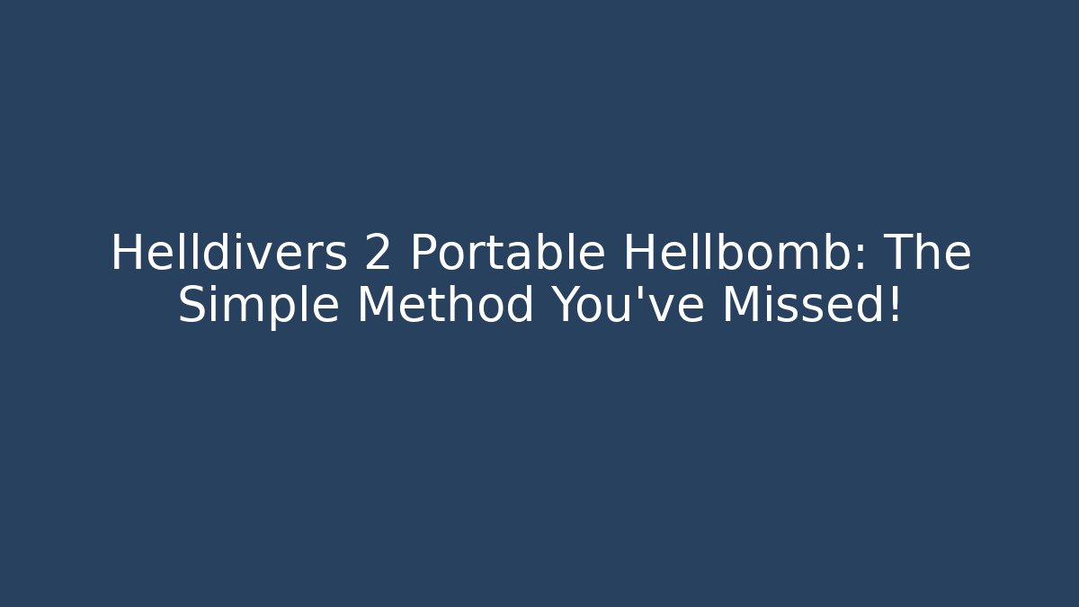 Helldivers 2 Portable Hellbomb: The Simple Method You’ve Missed!
