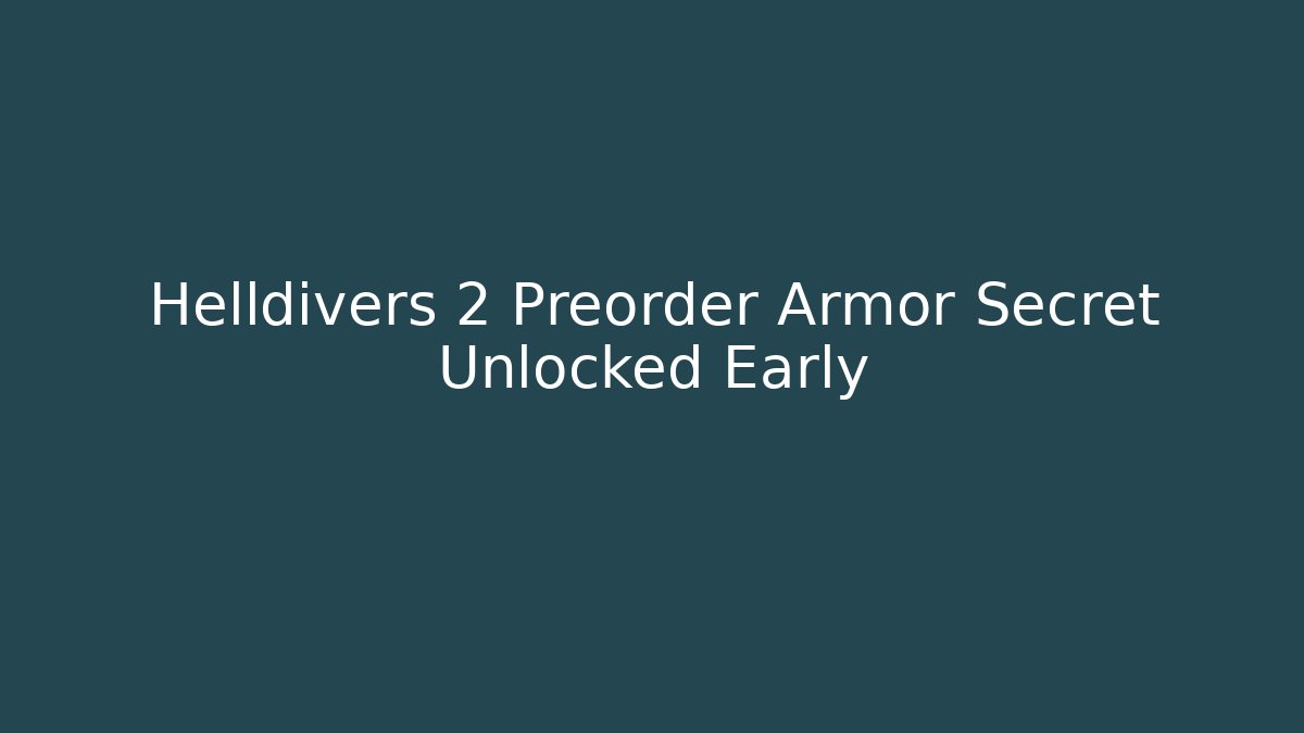 Helldivers 2 Preorder Armor Secret Unlocked Early