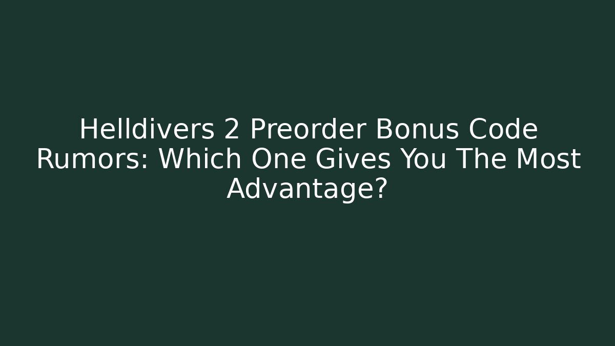 Helldivers 2 Preorder Bonus Code Rumors: Which One Gives You The Most Advantage?