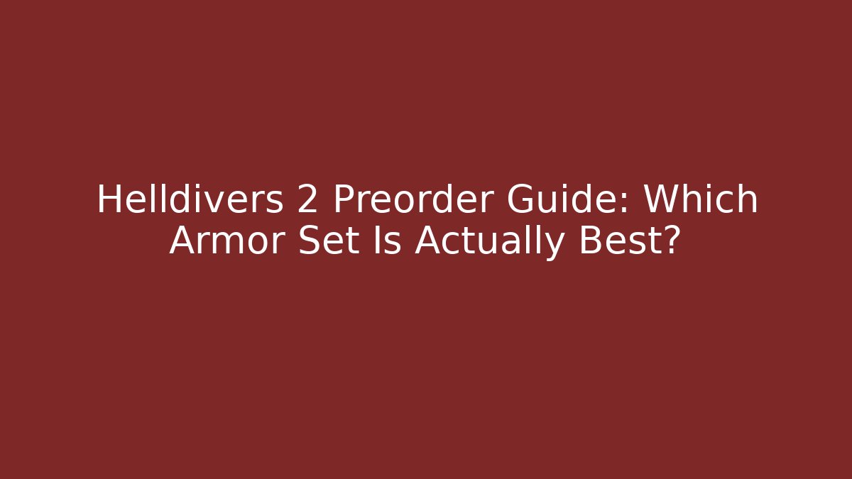 Helldivers 2 Preorder Guide: Which Armor Set Is Actually Best?
