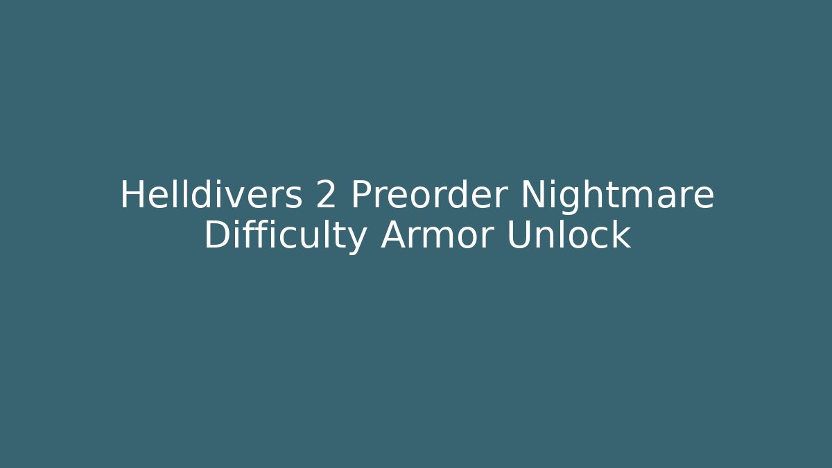 Helldivers 2 Preorder Nightmare Difficulty Armor Unlock - Critter Realm