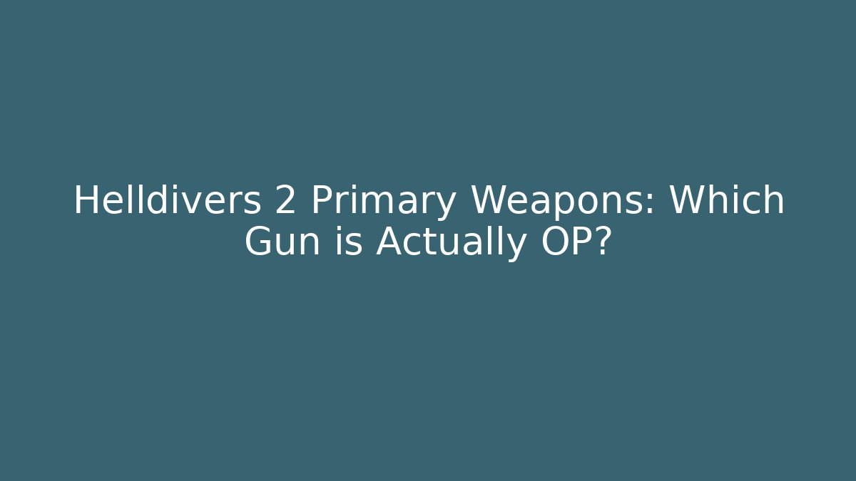 Helldivers 2 Primary Weapons: Which Gun is Actually OP?