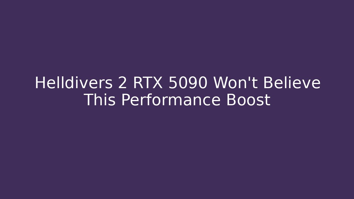 Helldivers 2 RTX 5090 Won't Believe This Performance Boost - Critter Realm