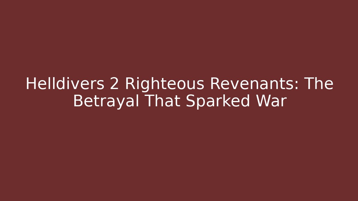 Helldivers 2 Righteous Revenants: The Betrayal That Sparked War