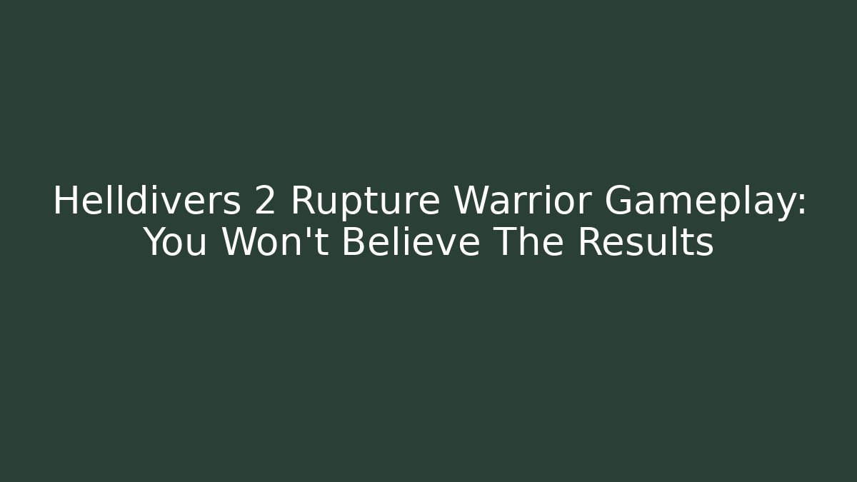 Helldivers 2 Rupture Warrior Gameplay: You Won't Believe The Results