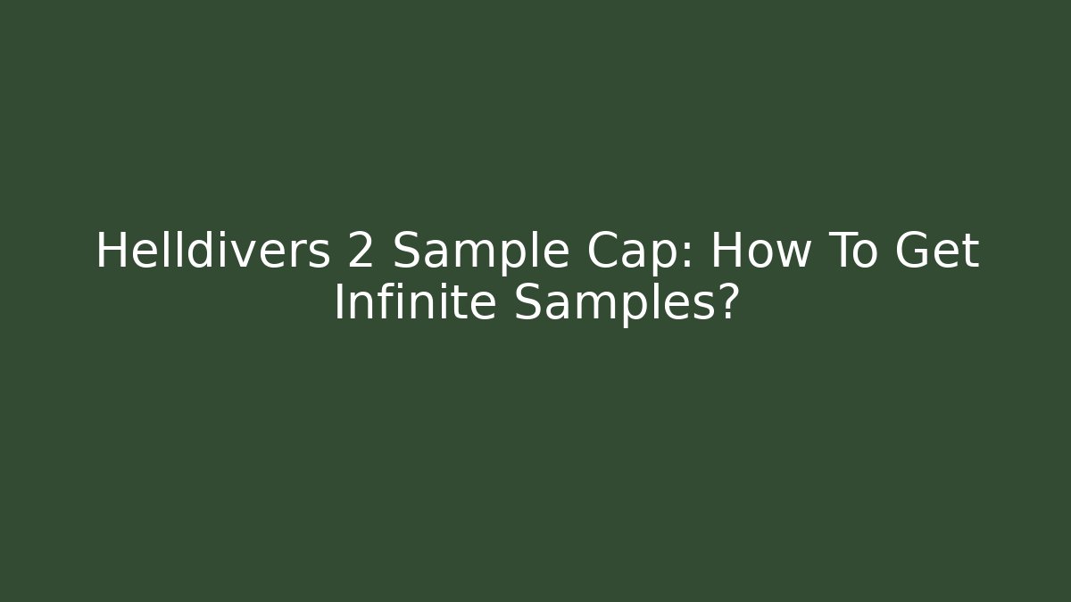 Helldivers 2 Sample Cap: How To Get Infinite Samples? - Critter Realm