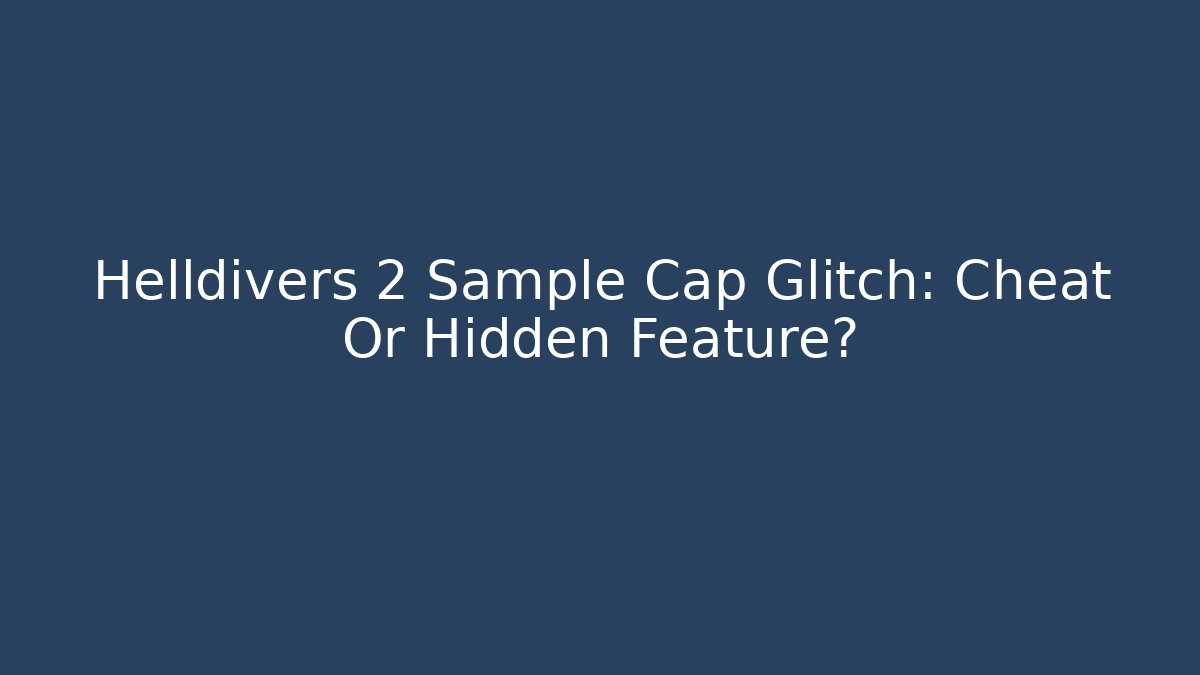 Helldivers 2 Sample Cap Glitch: Cheat Or Hidden Feature? - Critter Realm