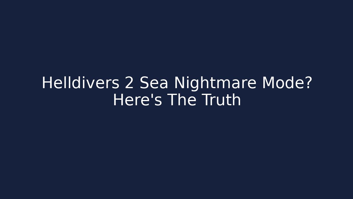 Helldivers 2 Sea Nightmare Mode? Here's The Truth