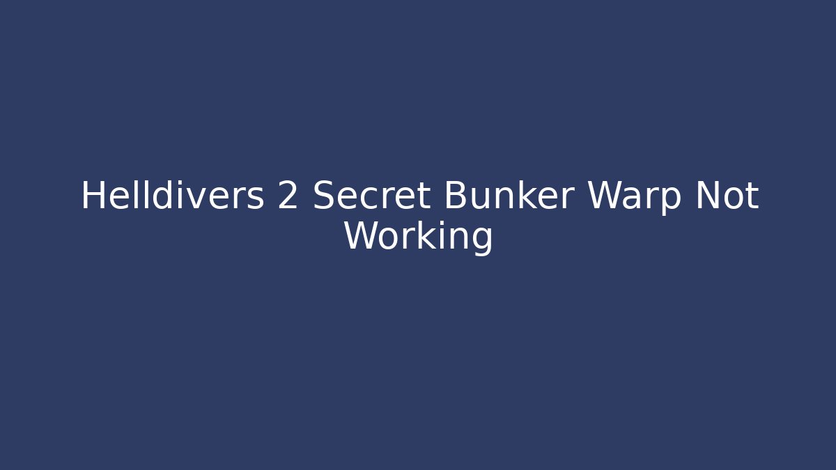 Helldivers 2 Secret Bunker Warp Not Working
