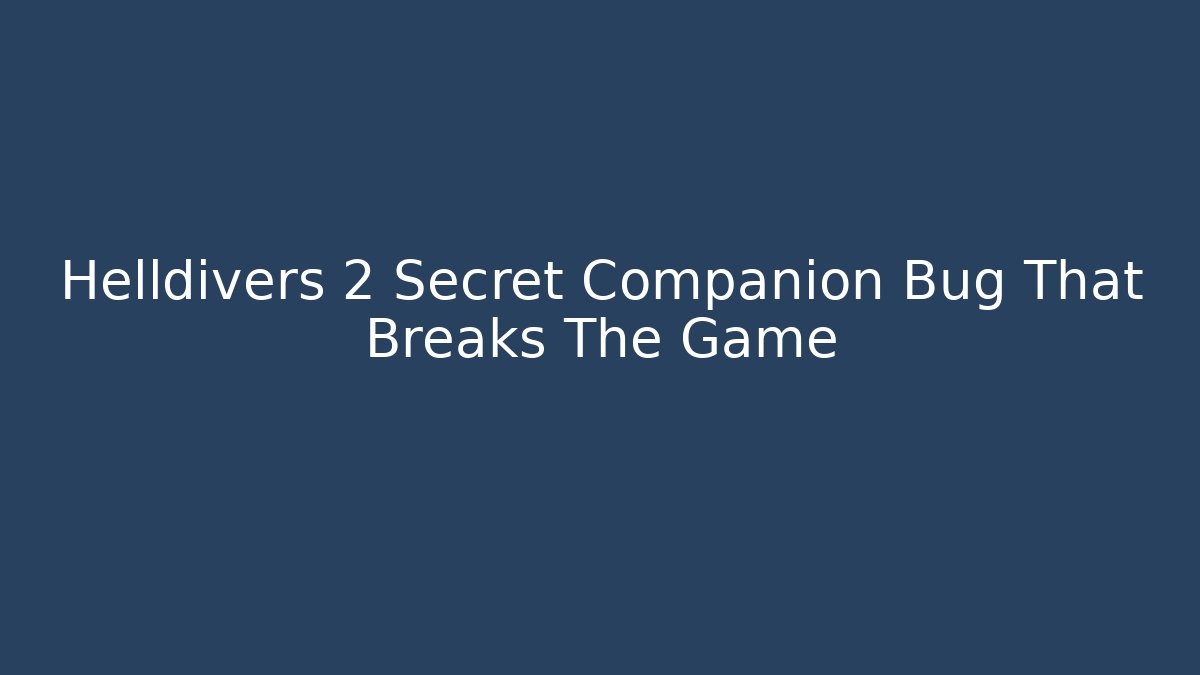 Helldivers 2 Secret Companion Bug That Breaks The Game
