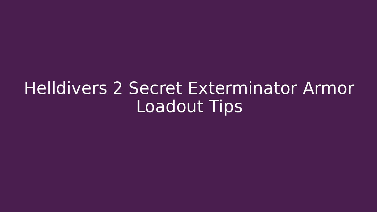 Helldivers 2 Secret Exterminator Armor Loadout Tips