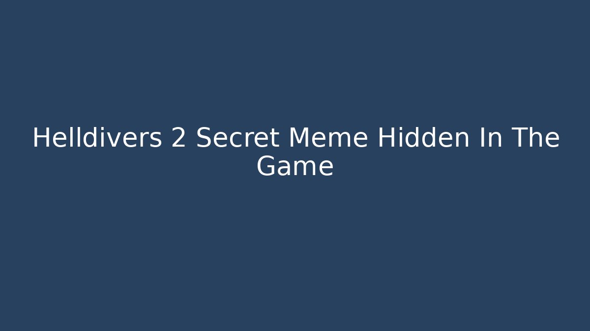 Helldivers 2 Secret Meme Hidden In The Game