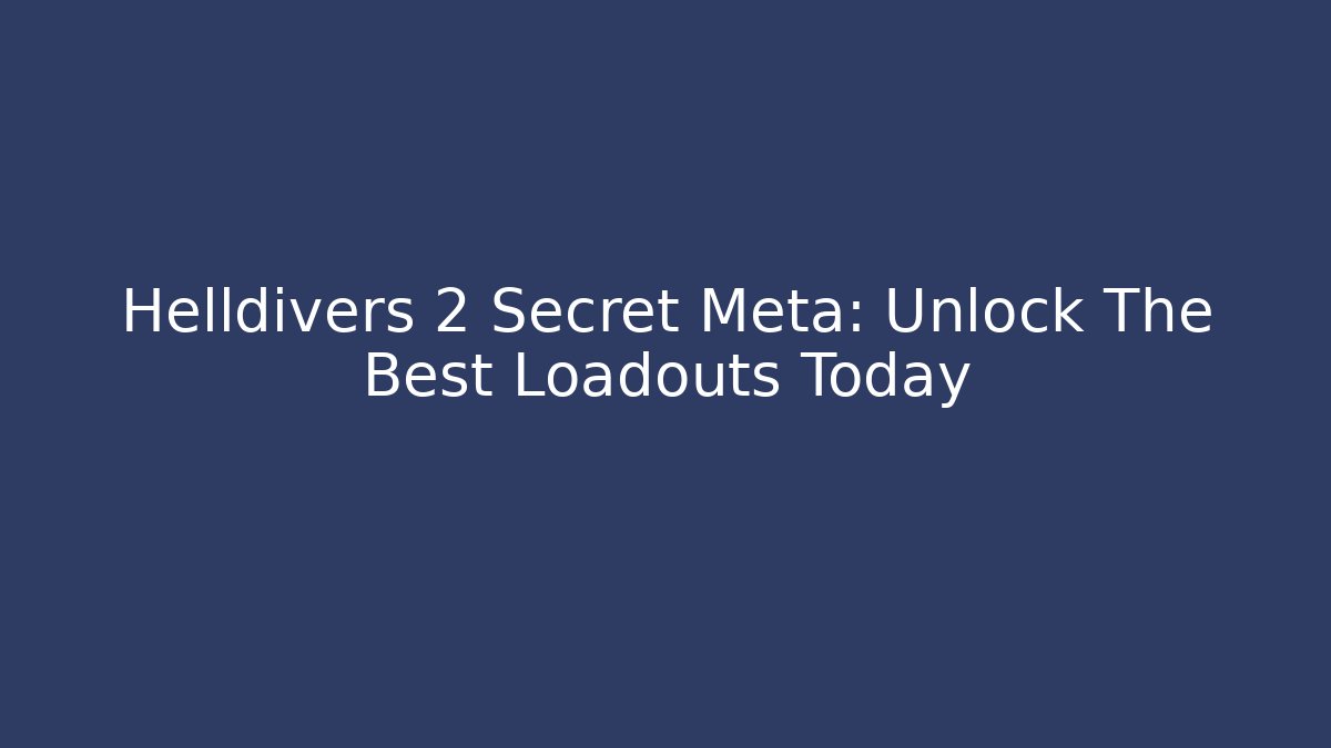 Helldivers 2 Secret Meta: Unlock The Best Loadouts Today