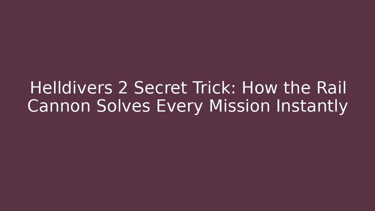 Helldivers 2 Secret Trick: How the Rail Cannon Solves Every Mission Instantly