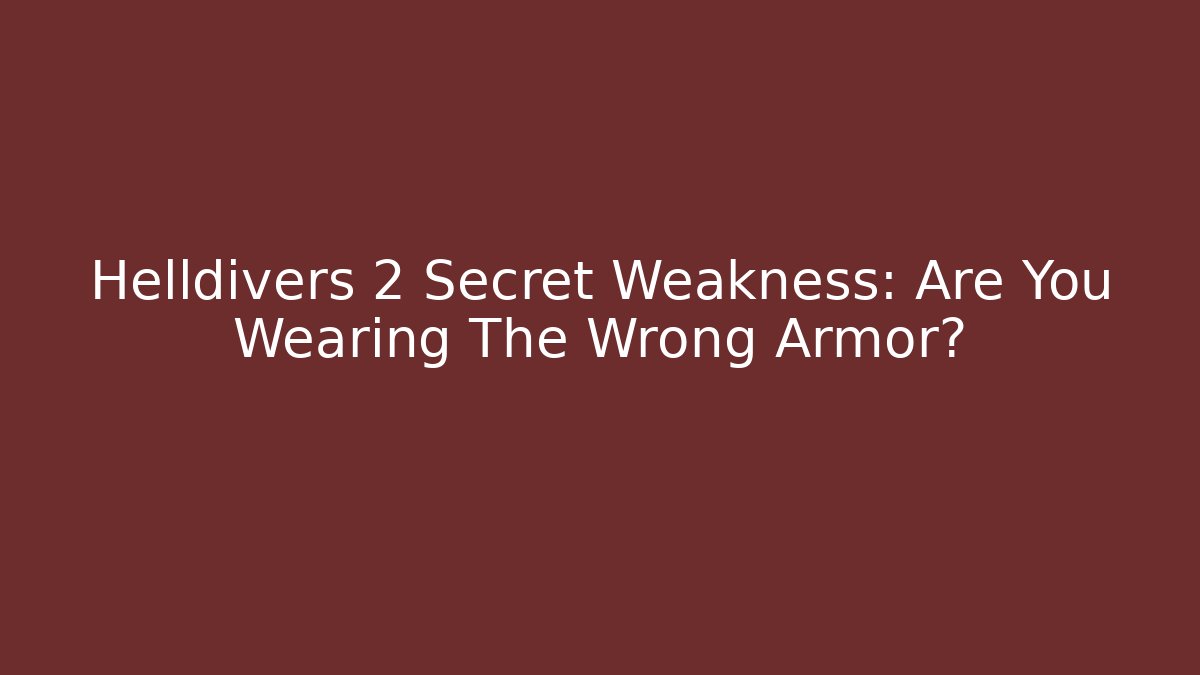 Helldivers 2 Secret Weakness: Are You Wearing The Wrong Armor?