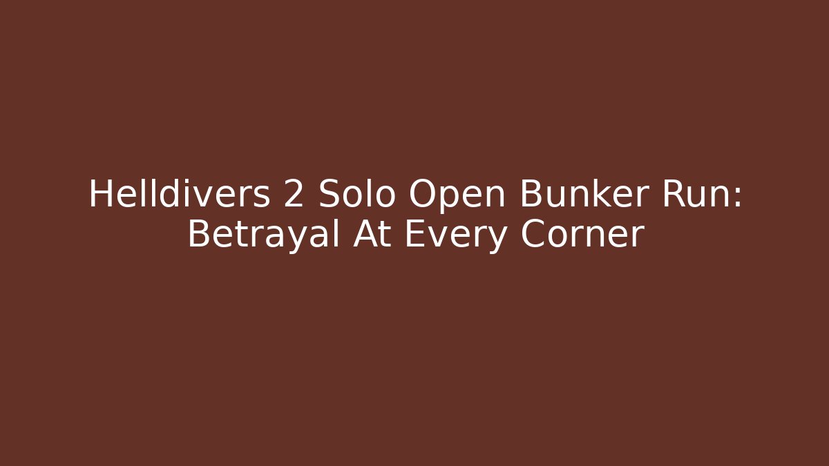 Helldivers 2 Solo Open Bunker Run: Betrayal At Every Corner