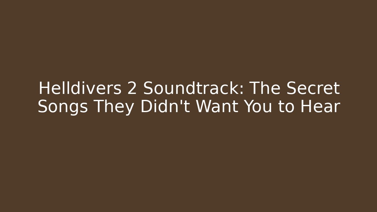 Helldivers 2 Soundtrack: The Secret Songs They Didn't Want You to Hear