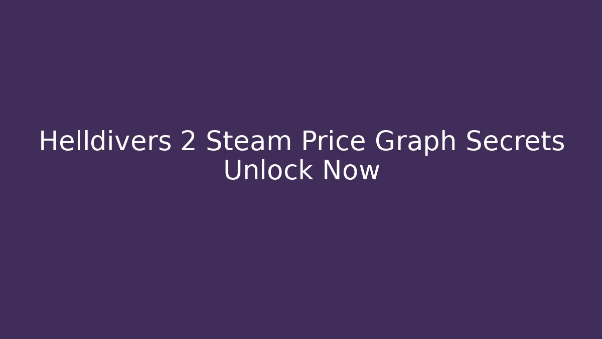 Helldivers 2 Steam Price Graph Secrets Unlock Now