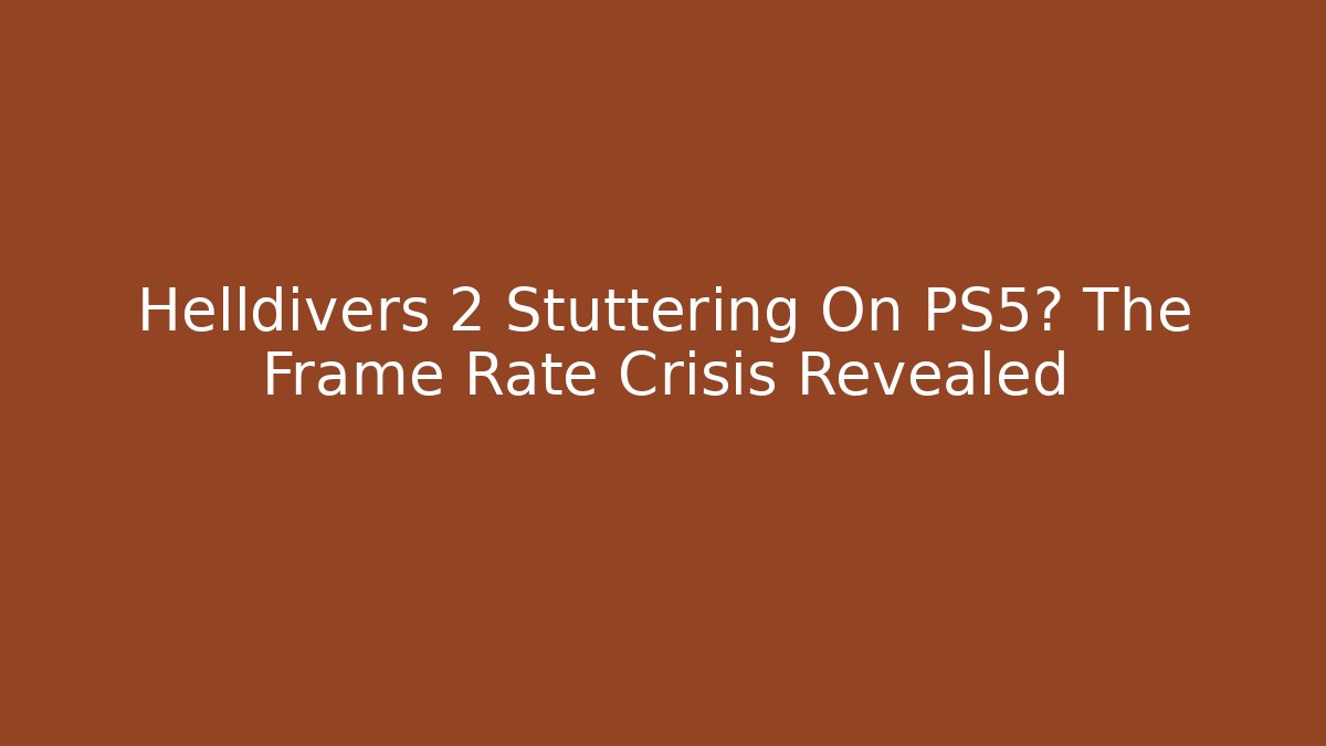 Helldivers 2 Stuttering On PS5? The Frame Rate Crisis Revealed