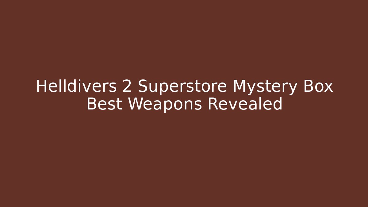 Helldivers 2 Superstore Mystery Box Best Weapons Revealed