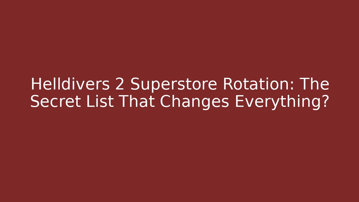 Helldivers 2 Superstore Rotation: The Secret List That Changes Everything?