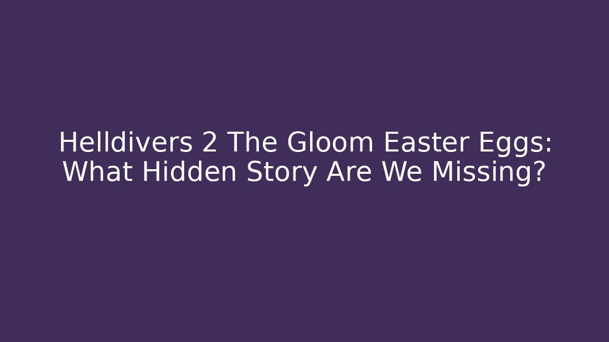 Helldivers 2 The Gloom Easter Eggs: What Hidden Story Are We Missing?