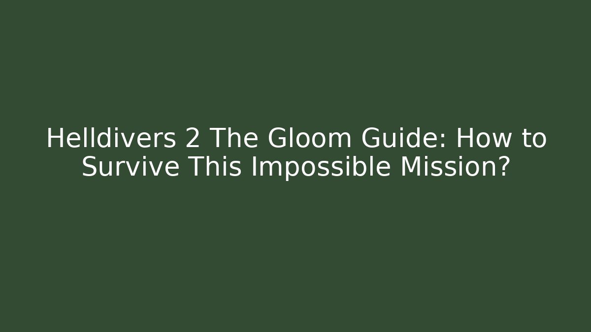 Helldivers 2 The Gloom Guide: How to Survive This Impossible Mission? - Critter Realm