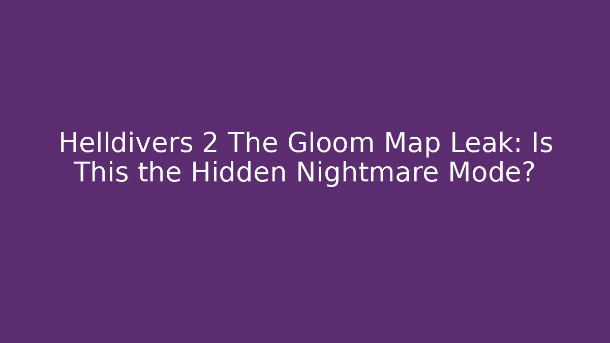 Helldivers 2 The Gloom Map Leak: Is This the Hidden Nightmare Mode? - Critter Realm