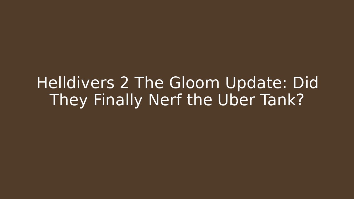 Helldivers 2 The Gloom Update: Did They Finally Nerf the Uber Tank?