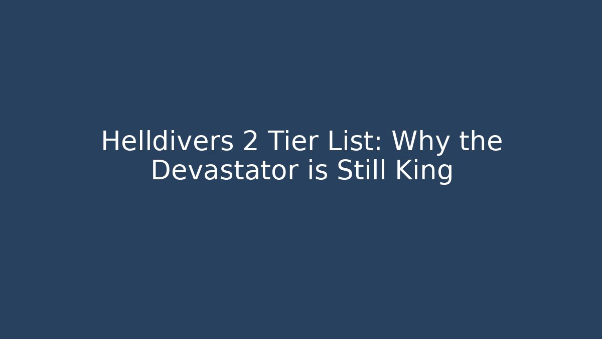 Helldivers 2 Tier List: Why the Devastator is Still King