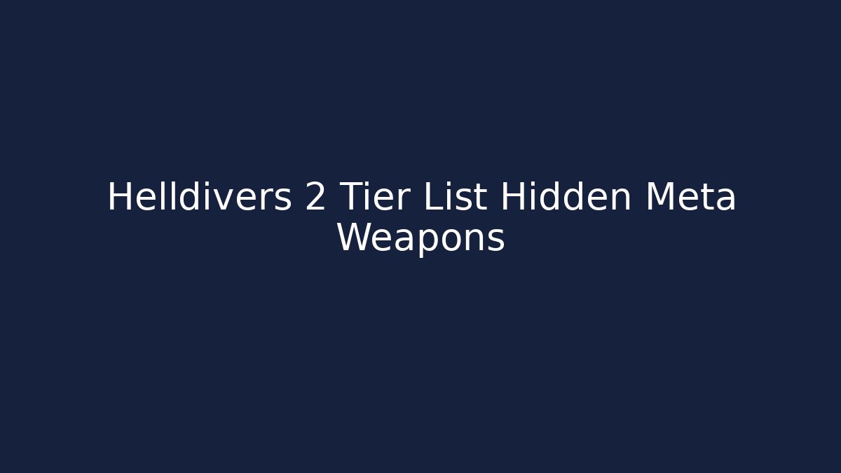 Helldivers 2 Tier List Hidden Meta Weapons