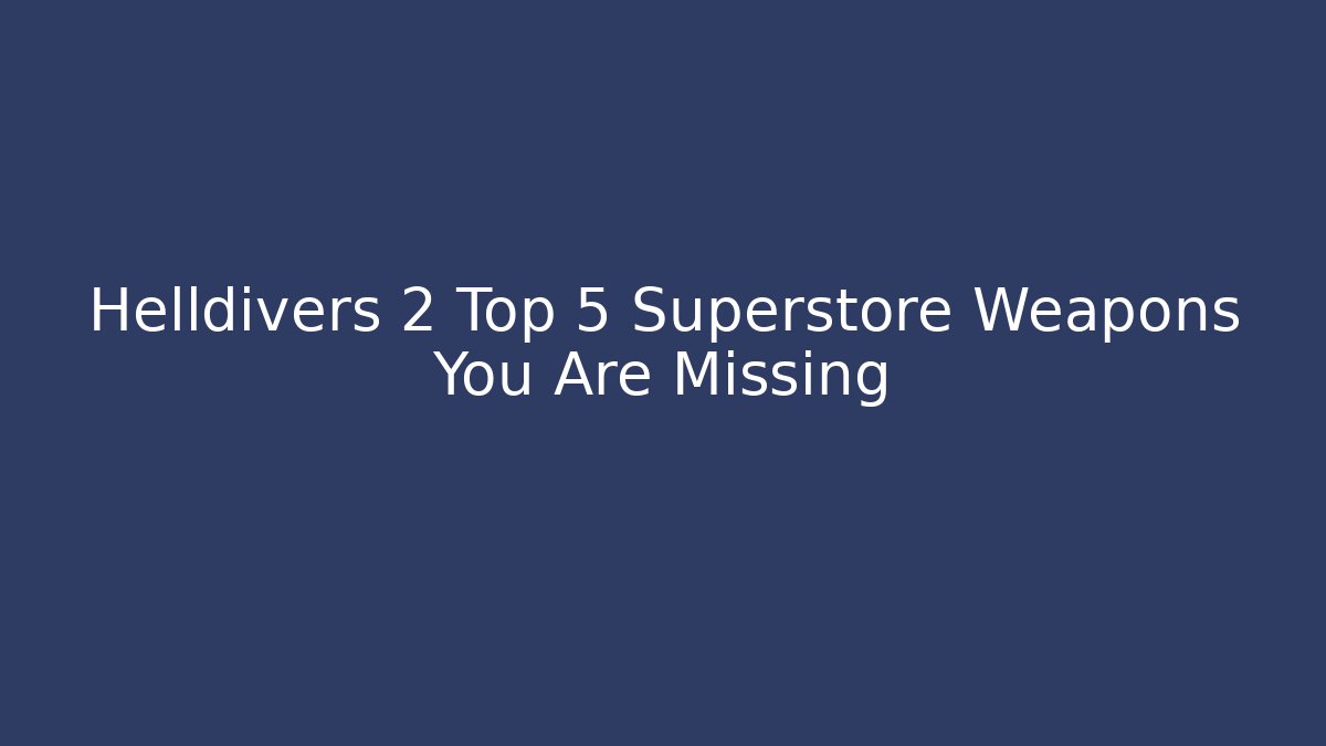 Helldivers 2 Top 5 Superstore Weapons You Are Missing - Critter Realm