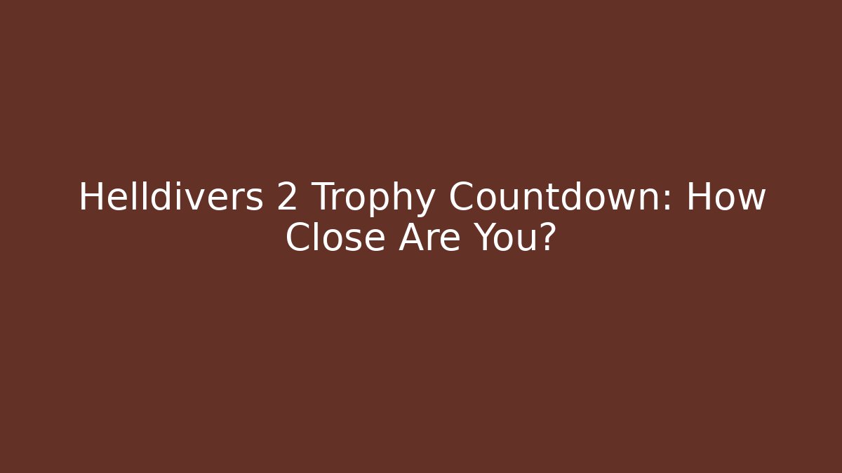Helldivers 2 Trophy Countdown: How Close Are You? - Critter Realm