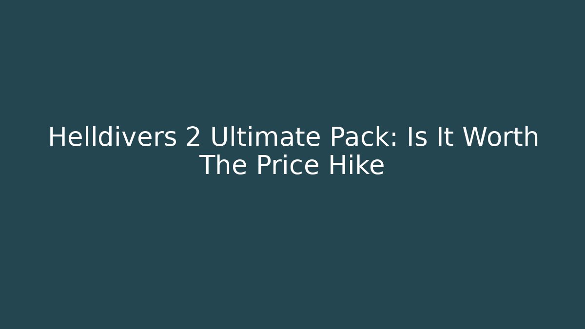 Helldivers 2 Ultimate Pack: Is It Worth The Price Hike