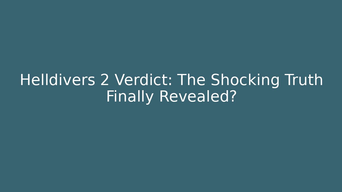 Helldivers 2 Verdict: The Shocking Truth Finally Revealed?