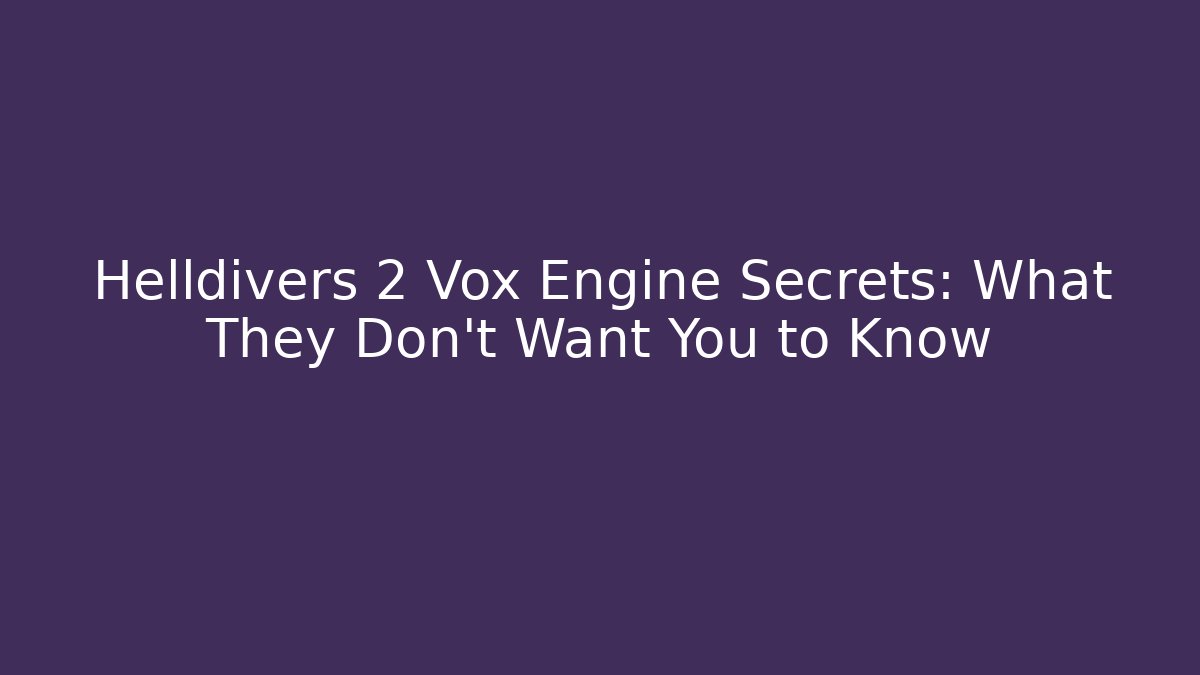 Helldivers 2 Vox Engine Secrets: What They Don't Want You to Know