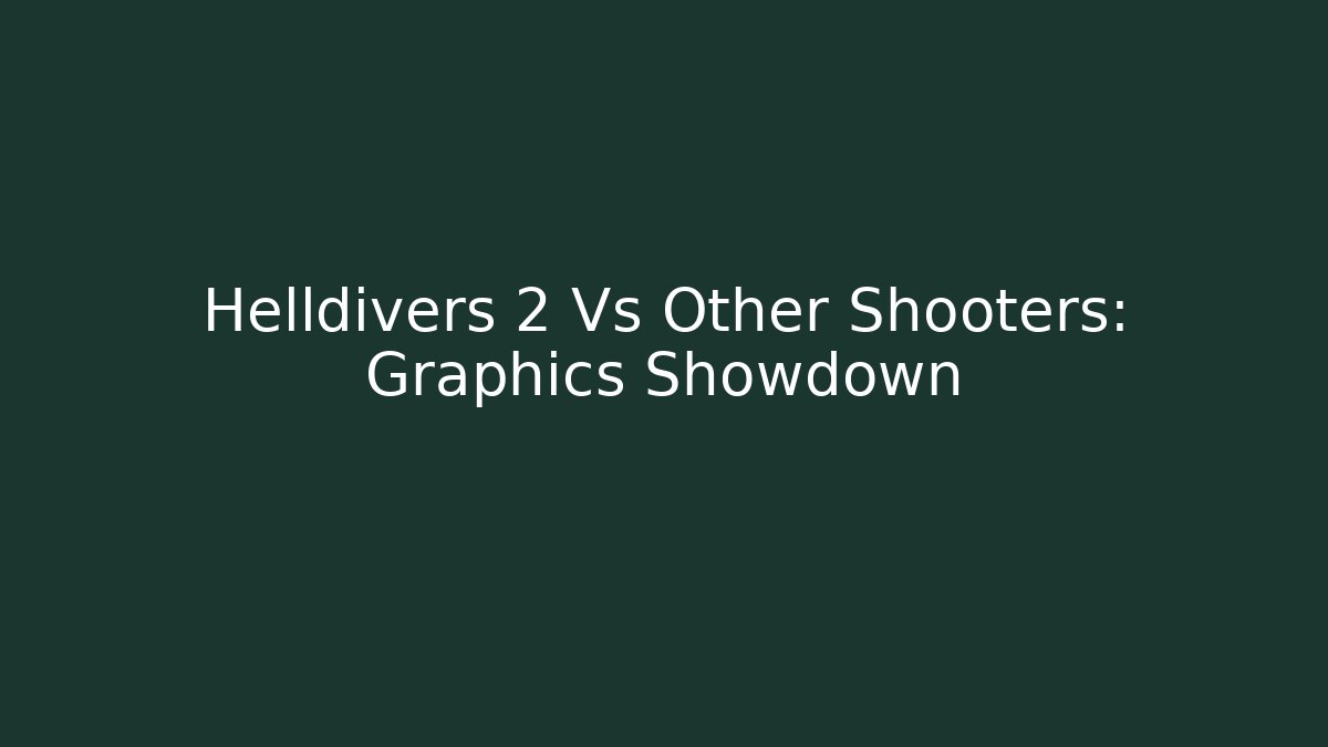 Helldivers 2 Vs Other Shooters: Graphics Showdown